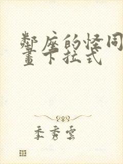 邻座的怪同学漫画下拉式