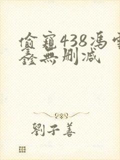偷窥438冯雪鑫无删减