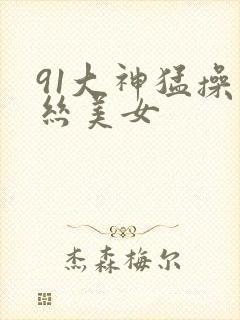 91大神猛操黑丝美女