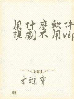 用什么软件看电视剧不用vip