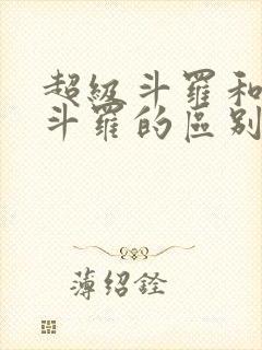 超级斗罗和极限斗罗的区别