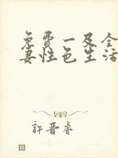 免费一及全黄夫妻性色生活片