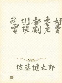 我们都要好好的电视剧免费