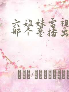 六姐妹电视剧在哪个台播出