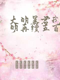 大明暴君我为大明再续五百年免费阅读