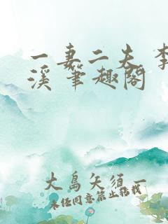 一妻二夫 李溪溪 笔趣阁 一妻二夫 李溪溪 笔趣阁