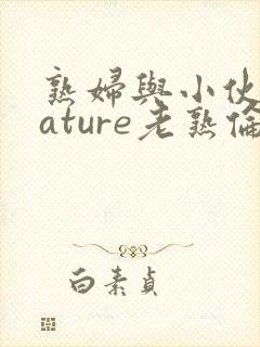 熟妇与小伙子mature老熟伦
