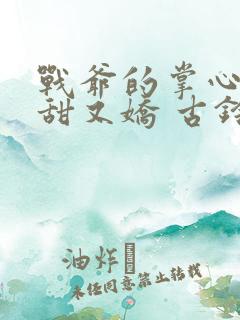 战爷的掌心宠又甜又娇 古铃然