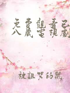 免费观看已满十八岁电视剧高清版播放