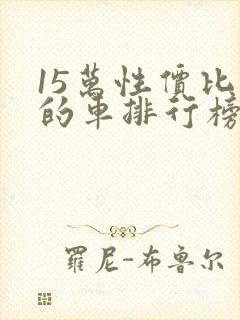 15万性价比高的车排行榜前十名