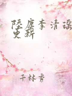 陆尘李清瑶超前更新