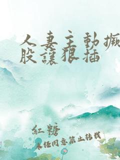 人妻主动撅起屁股让狠插