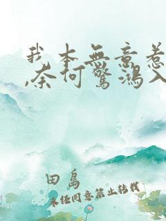 我本无意惹惊鸿,奈何惊鸿入我心.