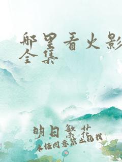 哪里看火影忍者全集