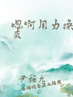 嗯啊用力操我好爽