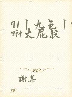 91丨九色丨蝌蚪大屁股