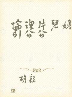 伦理片儿媳妇勾引公公