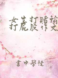 女生打赌输了被打屁股作文