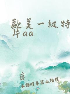 欧美一级特黄大片aa