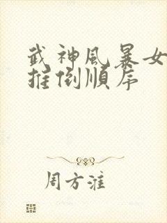 武神风暴女主角推倒顺序