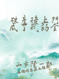 破产后上门老公成了我的金主txt下载