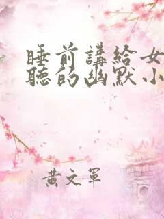 睡前讲给女朋友听的幽默小故事