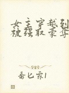 女主穿越到古代被强取豪夺