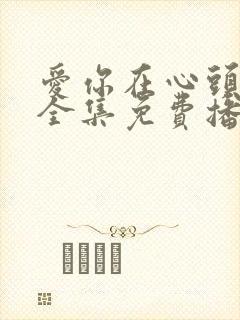 爱你在心头短剧全集免费播放