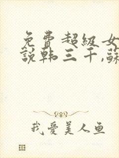 免费超级女婿小说韩三千,苏迎夏