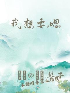 我想要,嗯