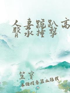 人妻跪趴高撅肥臀承撞击