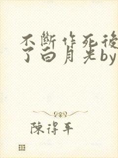 不断作死后我成了白月光by纪婴