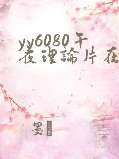 yy6080午夜理论片在线看