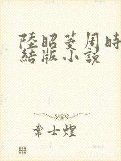 陆昭菱周时阅完结版小说