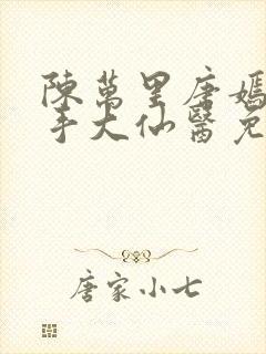 陈万里唐嫣然妙手大仙医免费阅读全文