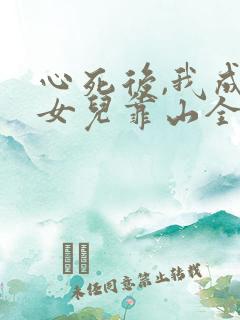 心死后,我成了女儿靠山全集