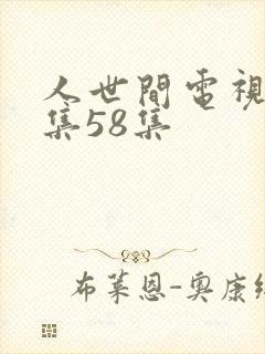 人世间电视剧全集58集