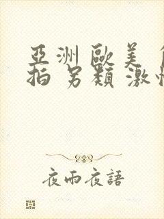 亚洲 欧美 自拍 另类 激情