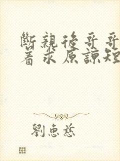 断亲后哥哥们哭着求原谅短剧全集下载