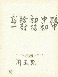 写给初中孩子的一封信初中家长写给孩子的信