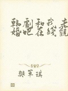 韩剧和我老公结婚吧在线观看