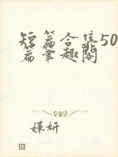 短篇合集500篇笔趣阁