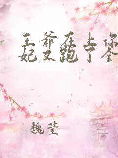 王爷在上你家王妃又跑了全文免费阅读 王爷在上你家王妃又跑了全文免费阅读
