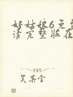 好姑娘6免费高清完整版在线观看电视剧