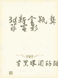 3d新金瓶龚玥菲电影 3d新金瓶龚玥菲电影
