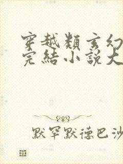 穿越类玄幻小说完结小说大全