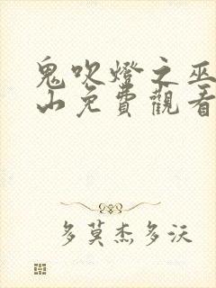鬼吹灯之巫峡棺山免费观看
