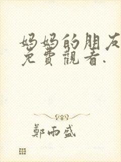 妈妈的朋友在线免费观看.