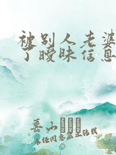 被别人老婆发现了暧昧信息怎么办