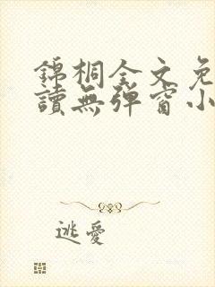 锦桐全文免费阅读无弹窗小说